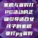 适合女孩子的家规与暑假打PG活动的正确引导适合女孩子的家规要打pg暑假超级严格的 第1张 适合女孩子的家规与暑假打PG活动的正确引导适合女孩子的家规要打pg暑假超级严格的 第1张
