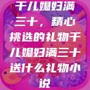 干儿媳妇满三十，精心挑选的礼物干儿媳妇满三十送什么礼物小说  第1张