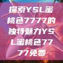 探索YSL蜜桃色7777的独特魅力YSL蜜桃色7777免费  第1张