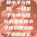 臭小子与姨妈，一场关于亲情与成长的波折臭小子姨妈腰快断了小说推文  第1张