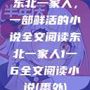 东北一家人，一部鲜活的小说全文阅读东北一家人1一6全文阅读小说(番外)  第1张