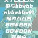 关于凸凸凹现象与bbwbbwbbwbbw的探讨凸凸凹BBWBBWBBWBBW苍井空  第1张