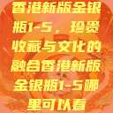 香港新版金银瓶1-5，珍贵收藏与文化的融合香港新版金银瓶1-5哪里可以看  第1张