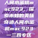 人间水蜜桃mac923，探索未知的美味奇迹人间水蜜桃mac923一三四专区  第1张