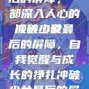 冲破少女最后的屏障，一部深入人心的成长小说
冲破少女最后的屏障，自我觉醒与成长的挣扎冲破少女最后的屏障小说章节  第1张