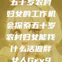五十岁农村妇女的工作机会探索五十岁农村妇女能找什么活做胖女人Gry9  第1张