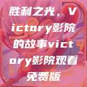 胜利之光，Victory影院的故事victory影院观看免费版  第1张