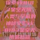 探索xk8183星空无限，人类与宇宙的神秘交汇xk8183星空无限最新版  第1张
