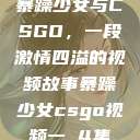 暴躁少女与CSGO，一段激情四溢的视频故事暴躁少女csgo视频一 4集  第1张