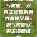 高冷学霸与霸气校霸，双男主漫画的魅力高冷学霸×霸气校霸双男主漫画推荐  第1张