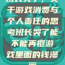 班长哭了，关于游戏消费与个人责任的思考班长哭了能不能再抠游戏里面的钱漫画  第1张