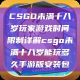 CSGO未满十八岁玩家游戏时间限制详解csgo未满十八岁能玩多久手游版安装包  第1张