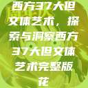 西方37大但文体艺术，探索与洞察西方37大但文体艺术完整版花  第1张