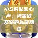 小S的私密心声，渴望被宠溺的私密体验  第1张