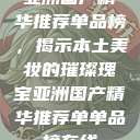 亚洲国产精华推荐单品榜，揭示本土美妆的璀璨瑰宝亚洲国产精华推荐单单品榜在线  第1张