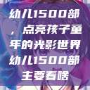 幼儿1500部，点亮孩子童年的光影世界幼儿1500部主要看啥  第1张