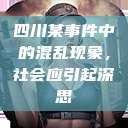 四川某事件中的混乱现象,社会应引起深思 第1张 四川某事件中的混乱现象,社会应引起深思 第1张