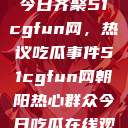 朝阳热心群众今日齐聚51cgfun网，热议吃瓜事件51cgfun网朝阳热心群众今日吃瓜在线观看  第1张