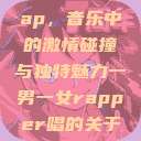 一男一女的Rap，音乐中的激情碰撞与独特魅力一男一女rapper唱的关于星星的歌  第1张