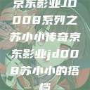 京东影业JD008系列之苏小小传奇京东影业jd008苏小小的搭档  第1张