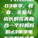 一个好妈妈的D3申字,教育、关爱与成长的完美融合一个好妈妈的d3申字电影完整版免费 第1张 一个好妈妈的D3申字,教育、关爱与成长的完美融合一个好妈妈的d3申字电影完整版免费 第1张
