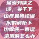 探索身体之谜，关于下边痒且持续湿润的解析下边痒还一直湿漉漉的怎么办  第1张