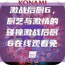 激战后厨6，厨艺与激情的碰撞激战后厨6在线观看免费  第1张