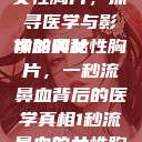 一秒流鼻血的女性胸片，探寻医学与影像的奥秘
神秘的女性胸片，一秒流鼻血背后的医学真相1秒流鼻血的女性胸片视频大全  第1张