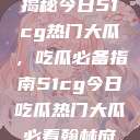 揭秘今日51cg热门大瓜，吃瓜必备指南51cg今日吃瓜热门大瓜必看翰林府  第1张