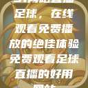 51网站直播足球，在线观看免费播放的绝佳体验免费观看足球直播的好用网站  第1张