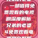 兄弟的老婆，一部值得免费观看的电视剧深度解析兄弟的老婆4免费观看电视剧完整版  第1张