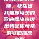 唤醒回忆的旋律，快拨出我是你母亲的歌曲播放快拨出我是你母亲的歌曲播放电影  第1张