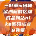 三叶草m码和欧洲码的区别成品网站nike源码1688免费  第1张