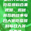每日大赛反差吃瓜爆料合集视频，揭秘背后的故事每日大赛吃瓜爆料每日大赛聚集地  第1张