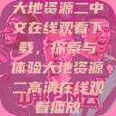 大地资源二中文在线观看下载,探索与体验大地资源二高清在线观看播放 第1张 大地资源二中文在线观看下载,探索与体验大地资源二高清在线观看播放 第1张