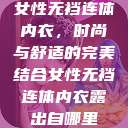 女性无裆连体内衣,时尚与舒适的完美结合女性无裆连体内衣露出自哪里 第1张 女性无裆连体内衣,时尚与舒适的完美结合女性无裆连体内衣露出自哪里 第1张