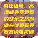 疯狂祖母，高清版免费观看的欢乐之旅偷偷在线观看免费高清电视剧  第1张