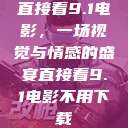 直接看9.1电影，一场视觉与情感的盛宴直接看9.1电影不用下载  第1张