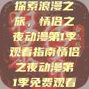 探索浪漫之旅，情侣之夜动漫第1季观看指南情侣之夜动漫第1季免费观看  第1张