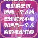 独自品味,小电影的艺术,适合一个人的观影时光小电影适合一个人看的电影有哪些 第1张 独自品味,小电影的艺术,适合一个人的观影时光小电影适合一个人看的电影有哪些 第1张