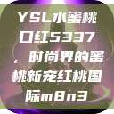 YSL水蜜桃口红5337，时尚界的蜜桃新宠红桃国际m8n3  第1张