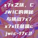 探索任意噪声下的7x7x7x之旅,CJWIC的奥秘与挑战7x7x7x任意噪cjwic-17c20.cm-17c.11 第1张 探索任意噪声下的7x7x7x之旅,CJWIC的奥秘与挑战7x7x7x任意噪cjwic-17c20.cm-17c.11 第1张