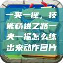 一夹一摇,技能精进之路一夹一摇怎么练出来动作图片 第1张 一夹一摇,技能精进之路一夹一摇怎么练出来动作图片 第1张