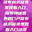 哥布林洞窟免费观看入口，探索神秘世界的门户哥布林洞窟免费观看入口动漫  第1张