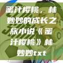 蜜汁樱桃，林妙妙的成长之旅小说《蜜汁樱桃》林妙妙txt  第1张