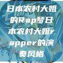 日本农村大姐的Rap梦日本农村大姐rapper的演奏风格  第1张