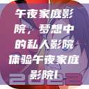 午夜家庭影院，梦想中的私人影院体验午夜家庭影院l  第1张