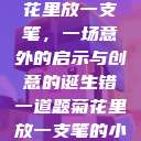 错一题，菊花里放一支笔，一场意外的启示与创意的诞生错一道题菊花里放一支笔的小说  第1张