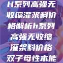 H系列高强无收缩灌浆料价格解析h系列高强无收缩灌浆料价格双子母性本能 第1张 H系列高强无收缩灌浆料价格解析h系列高强无收缩灌浆料价格双子母性本能 第1张