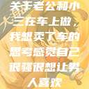 关于老公和小三在车上做，我想卖了车的思考感觉自己很骚很想让男人喜欢  第1张